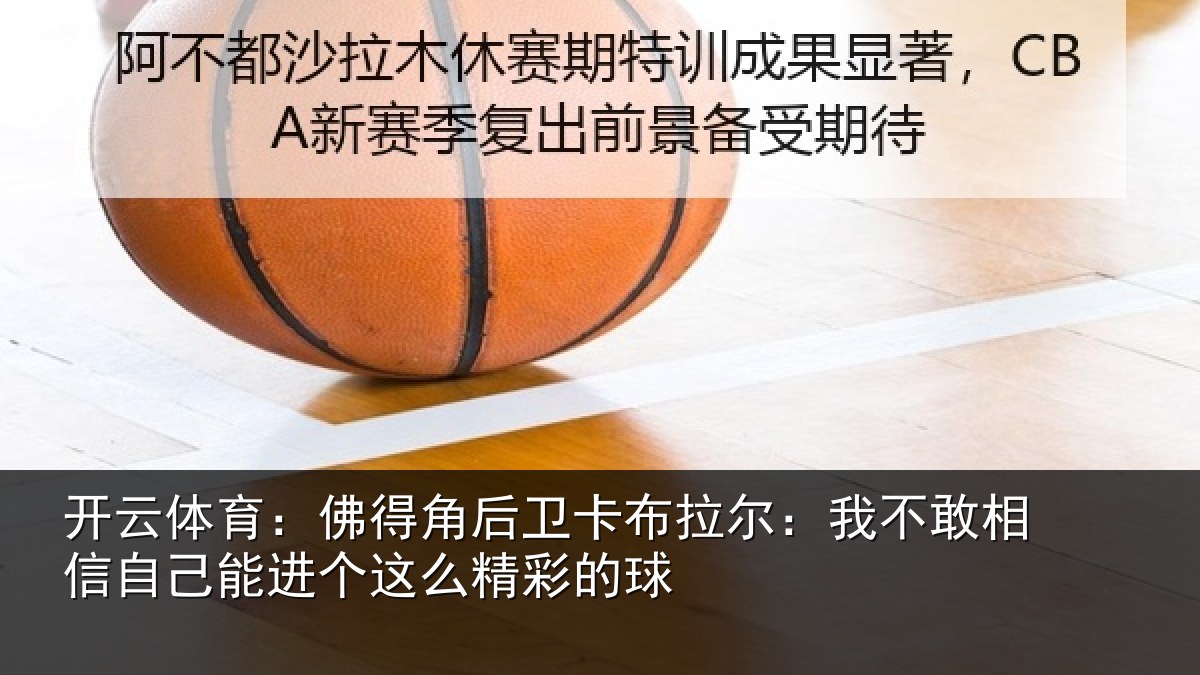 开云体育：佛得角后卫卡布拉尔：我不敢相信自己能进个这么精彩的球