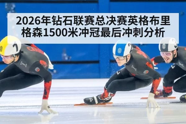2026年钻石联赛总决赛英格布里格森1500米冲冠最后冲刺分析